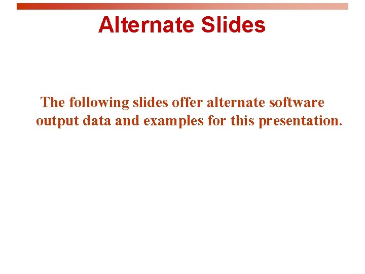Alternate Slides The following slides offer alternate software output data and examples for this