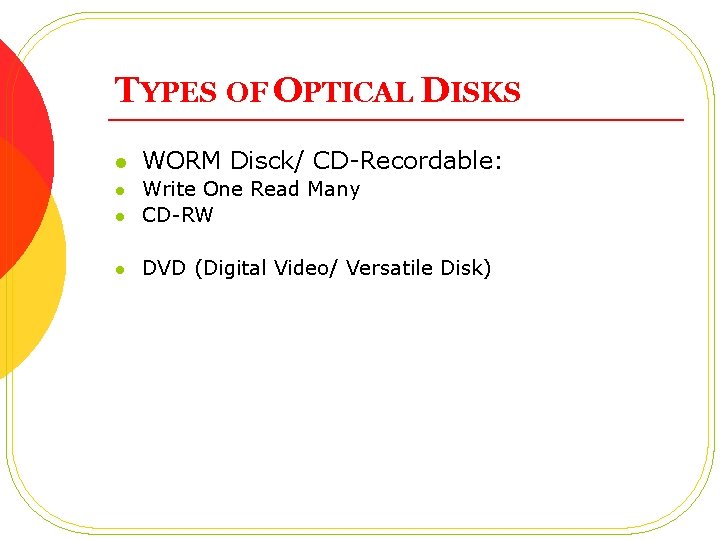 TYPES OF OPTICAL DISKS l WORM Disck/ CD-Recordable: l Write One Read Many CD-RW