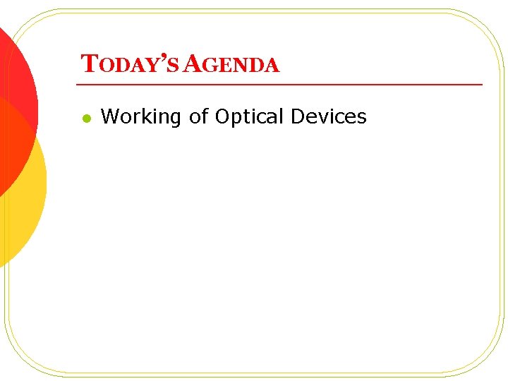 TODAY’S AGENDA l Working of Optical Devices 