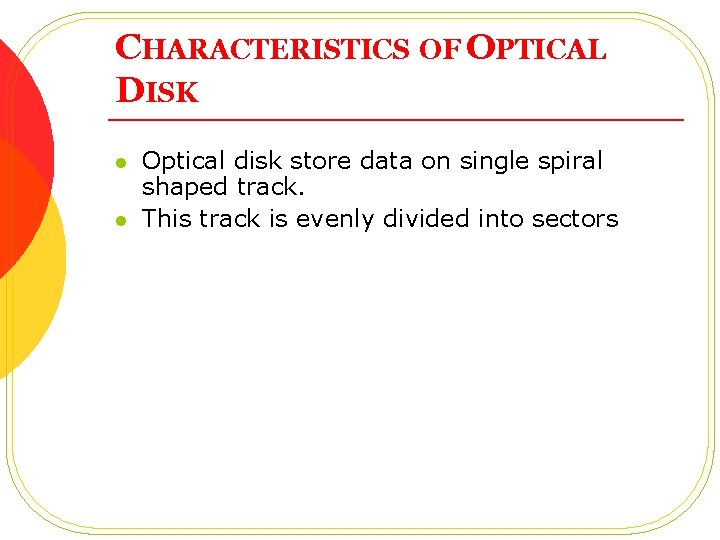 CHARACTERISTICS OF OPTICAL DISK l l Optical disk store data on single spiral shaped