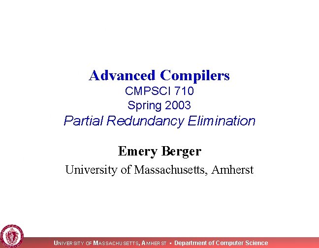 Advanced Compilers CMPSCI 710 Spring 2003 Partial Redundancy Elimination Emery Berger University of Massachusetts,