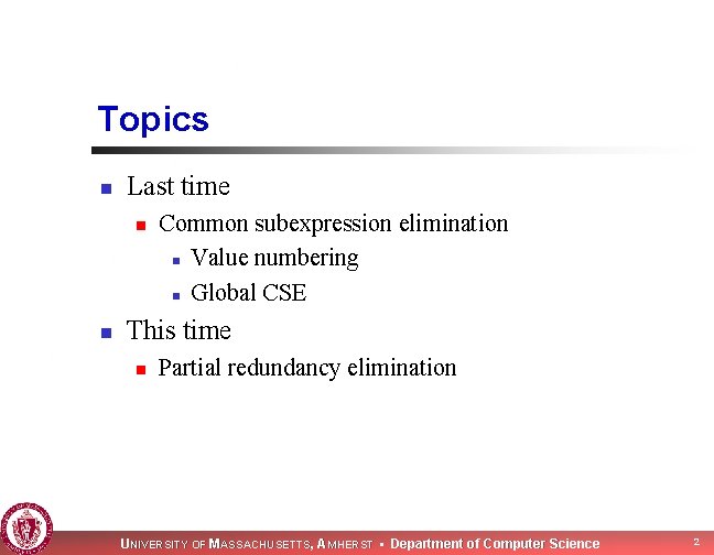 Topics n Last time n n Common subexpression elimination n Value numbering n Global