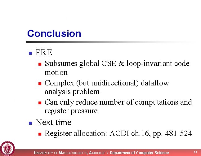 Conclusion n PRE n n Subsumes global CSE & loop-invariant code motion Complex (but
