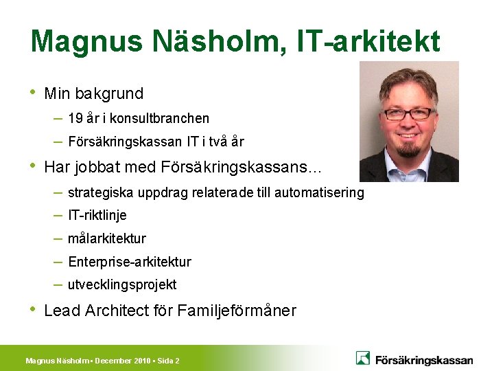 Magnus Näsholm, IT-arkitekt • Min bakgrund – 19 år i konsultbranchen – Försäkringskassan IT