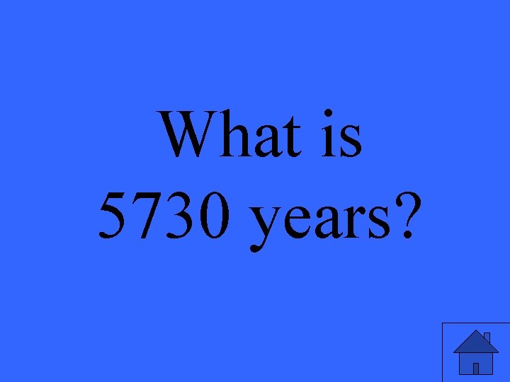 What is 5730 years? 