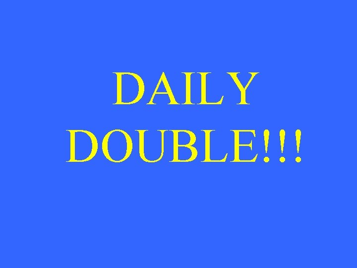 DAILY DOUBLE!!! 