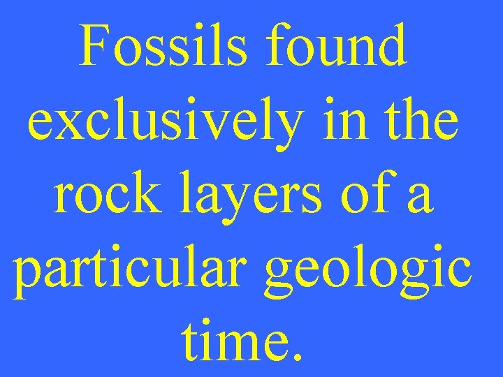 Fossils found exclusively in the rock layers of a particular geologic time. 