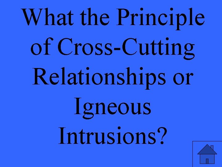 What the Principle of Cross-Cutting Relationships or Igneous Intrusions? 