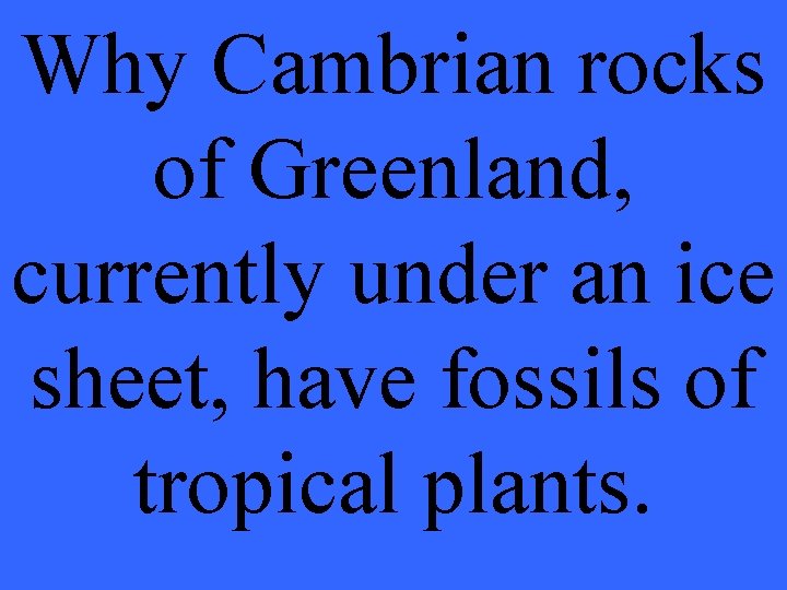Why Cambrian rocks of Greenland, currently under an ice sheet, have fossils of tropical