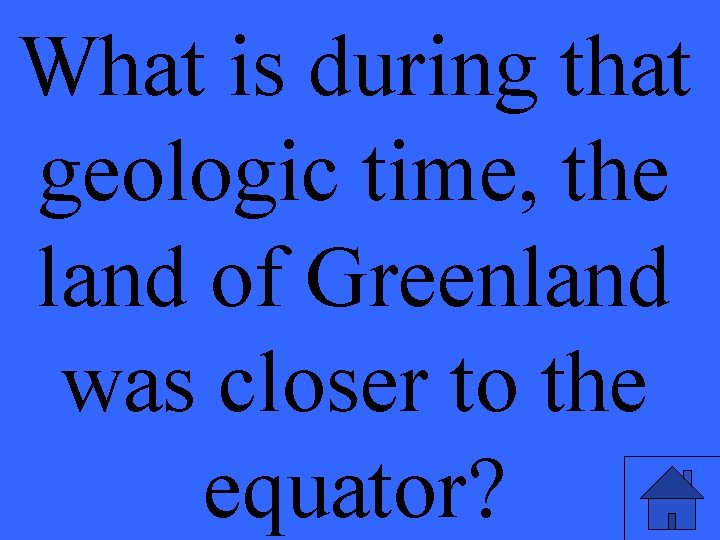 What is during that geologic time, the land of Greenland was closer to the