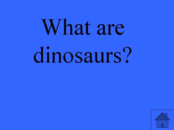 What are dinosaurs? 