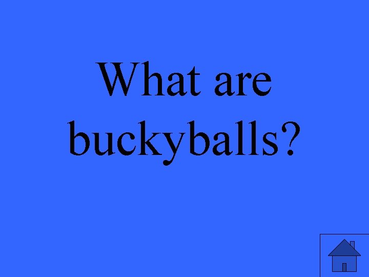 What are buckyballs? 