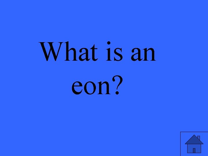 What is an eon? 