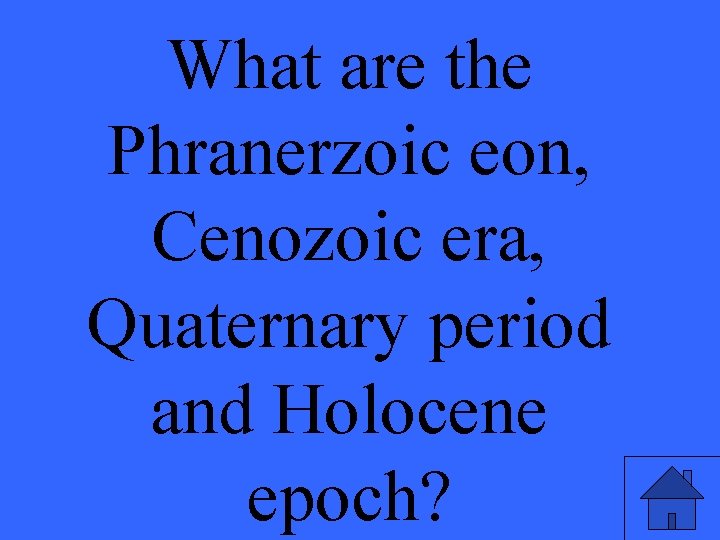 What are the Phranerzoic eon, Cenozoic era, Quaternary period and Holocene epoch? 