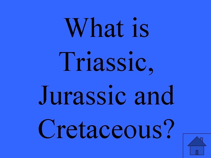 What is Triassic, Jurassic and Cretaceous? 