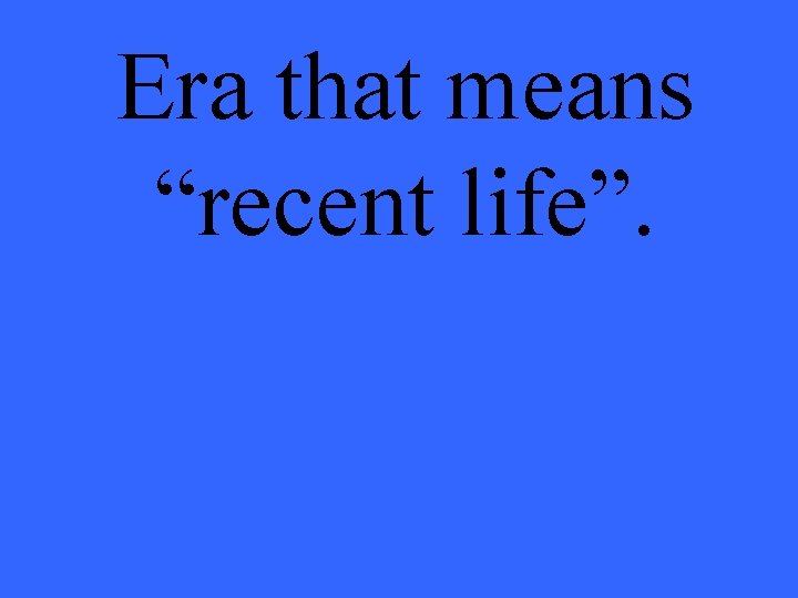 Era that means “recent life”. 
