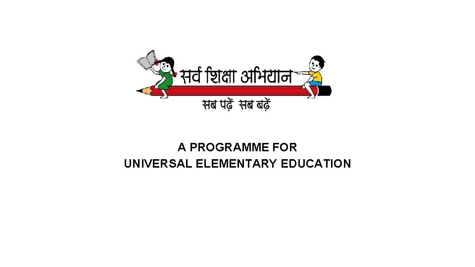 A PROGRAMME FOR UNIVERSAL ELEMENTARY EDUCATION 