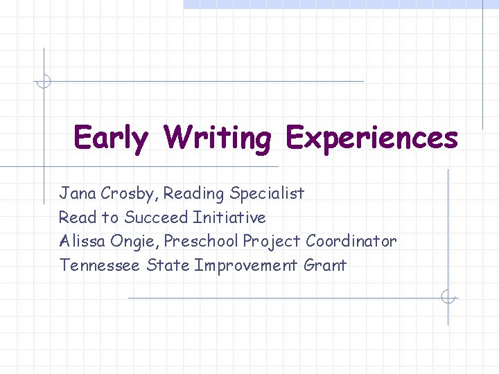 Early Writing Experiences Jana Crosby, Reading Specialist Read to Succeed Initiative Alissa Ongie, Preschool