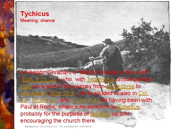 Tychicus Meaning: chance An Asiatic Christian, a "faithful minister in the Lord" (Eph. 6: