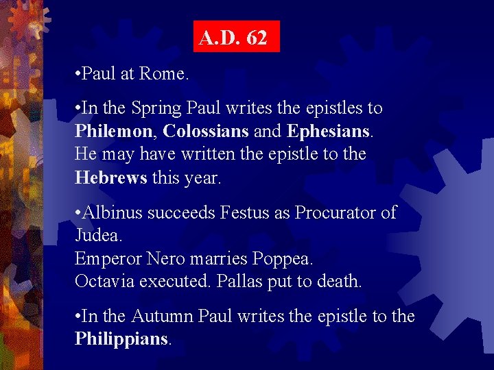 A. D. 62 • Paul at Rome. • In the Spring Paul writes the