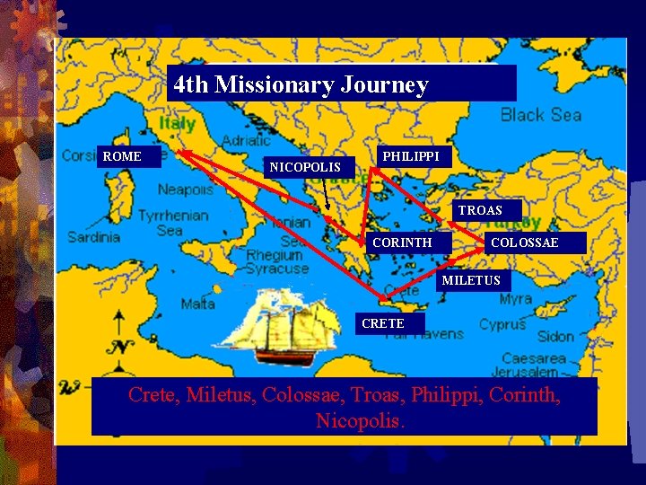 4 th Missionary Journey ROME NICOPOLIS PHILIPPI TROAS CORINTH COLOSSAE MILETUS CRETE Crete, Miletus,
