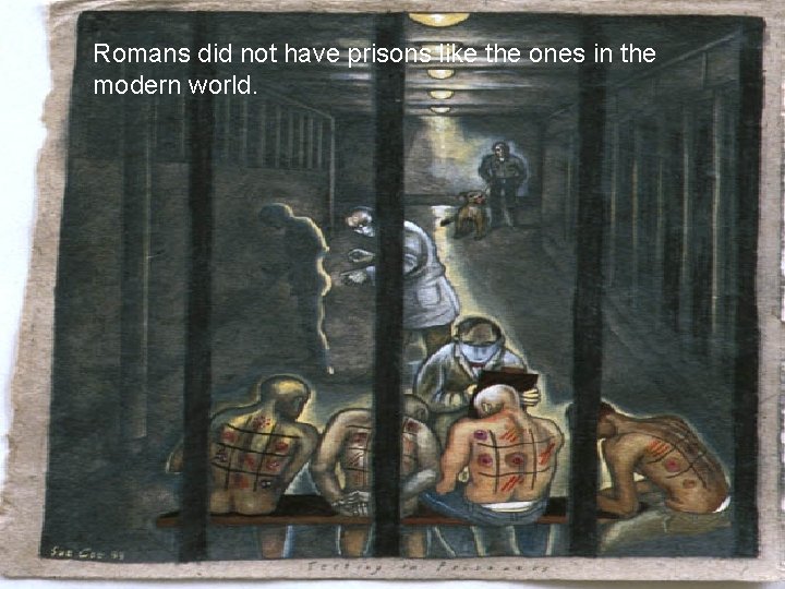 Romans did not have prisons like the ones in the modern world. 