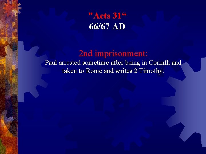 "Acts 31“ 66/67 AD 2 nd imprisonment: Paul arrested sometime after being in Corinth