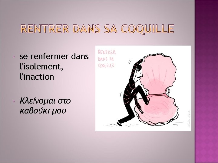  se renfermer dans l'isolement, l'inaction Κλείνομαι στο καβούκι μου 
