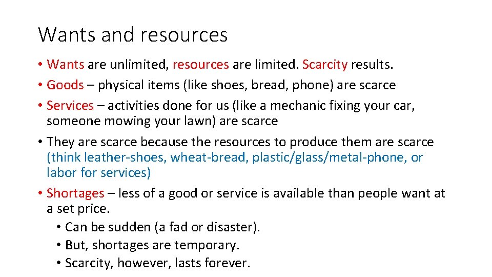 Wants and resources • Wants are unlimited, resources are limited. Scarcity results. • Goods