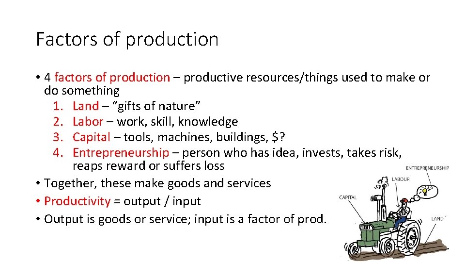 Factors of production • 4 factors of production – productive resources/things used to make