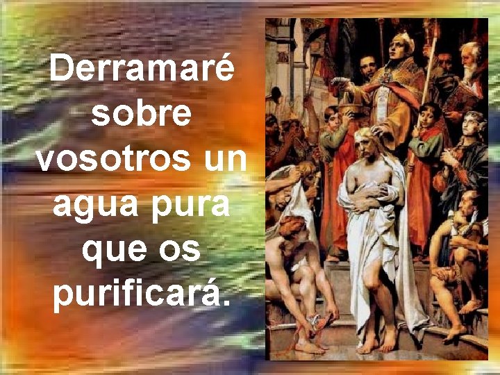 Derramaré sobre vosotros un agua pura que os purificará. 