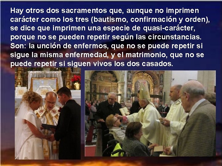 Hay otros dos sacramentos que, aunque no imprimen carácter como los tres (bautismo, confirmación