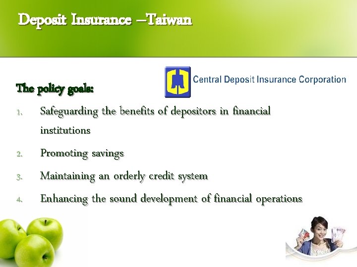 Deposit Insurance –Taiwan The policy goals: 1. Safeguarding the benefits of depositors in financial