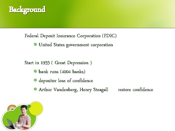 Background Federal Deposit Insurance Corporation (FDIC) l United States government corporation Start in 1933