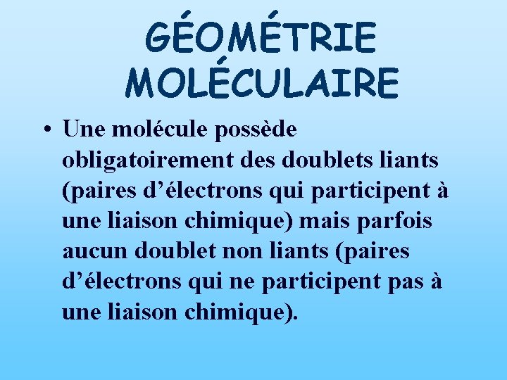 GÉOMÉTRIE MOLÉCULAIRE • Une molécule possède obligatoirement des doublets liants (paires d’électrons qui participent GÉOMÉTRIE MOLÉCULAIRE • Une molécule possède obligatoirement des doublets liants (paires d’électrons qui participent