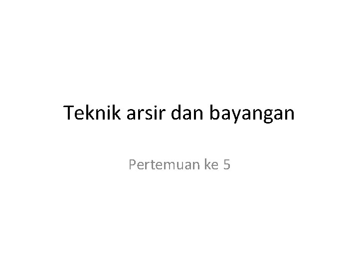 Teknik arsir dan bayangan Pertemuan ke 5 