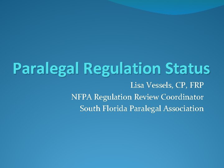 Paralegal Regulation Status Lisa Vessels, CP, FRP NFPA Regulation Review Coordinator South Florida Paralegal Paralegal Regulation Status Lisa Vessels, CP, FRP NFPA Regulation Review Coordinator South Florida Paralegal