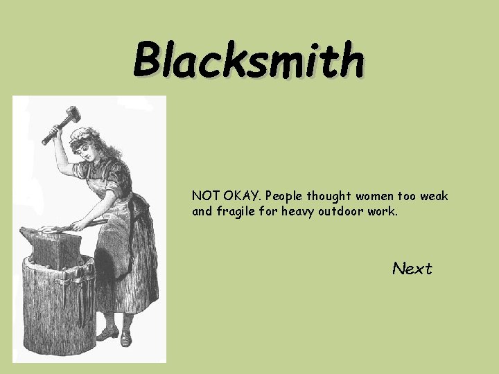 Blacksmith NOT OKAY. People thought women too weak and fragile for heavy outdoor work.