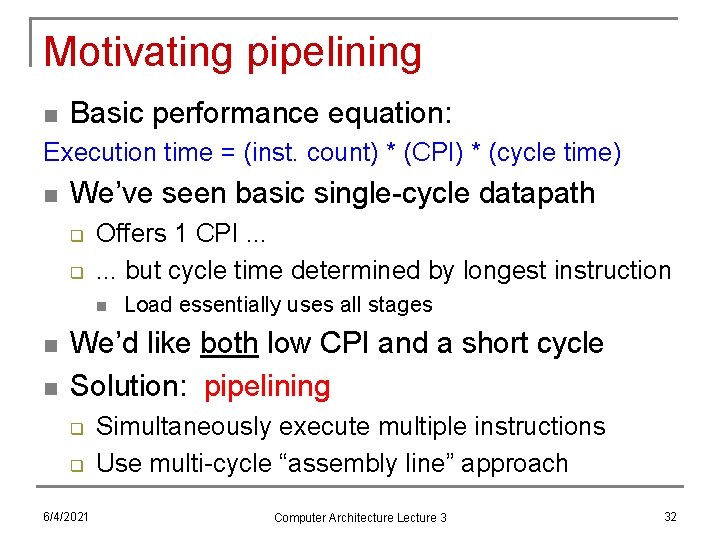 Motivating pipelining n Basic performance equation: Execution time = (inst. count) * (CPI) *