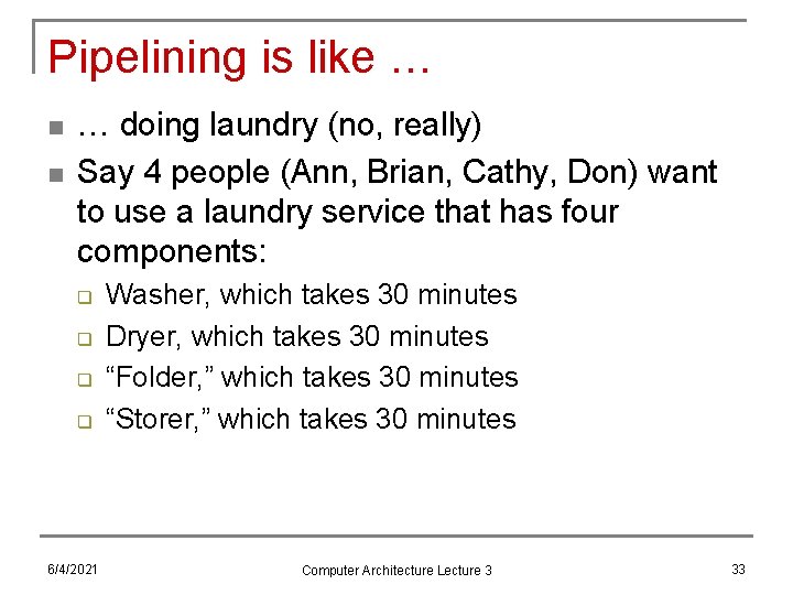 Pipelining is like … n n … doing laundry (no, really) Say 4 people