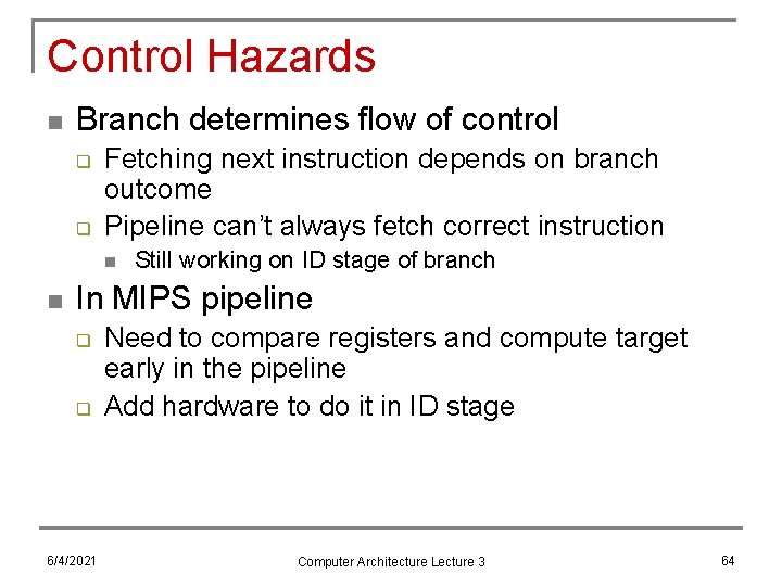 Control Hazards n Branch determines flow of control q q Fetching next instruction depends
