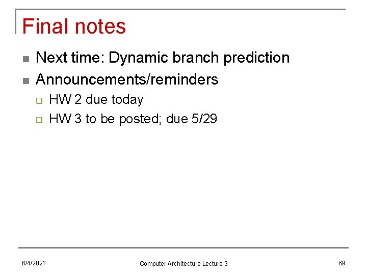 Final notes n n Next time: Dynamic branch prediction Announcements/reminders q q 6/4/2021 HW