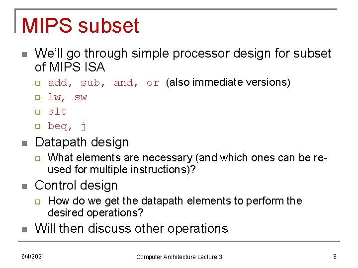 MIPS subset n We’ll go through simple processor design for subset of MIPS ISA