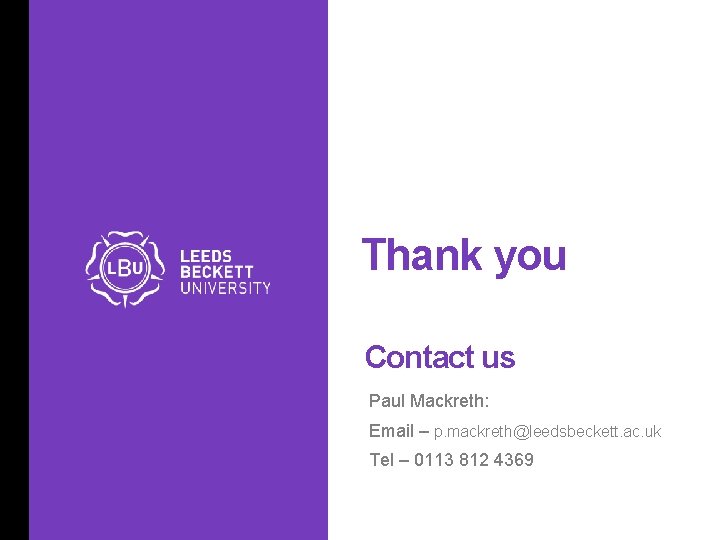 Thank you Contact us Paul Mackreth: Email – p. mackreth@leedsbeckett. ac. uk Tel –