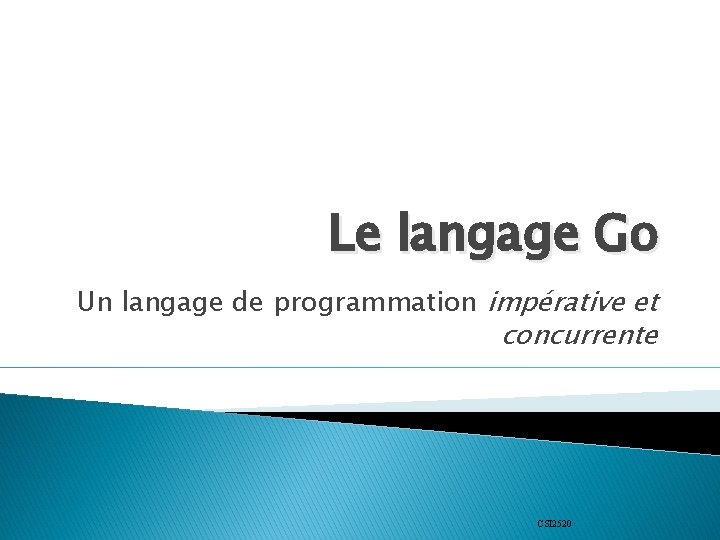 Le langage Go Un langage de programmation impérative et concurrente CSI 2520 