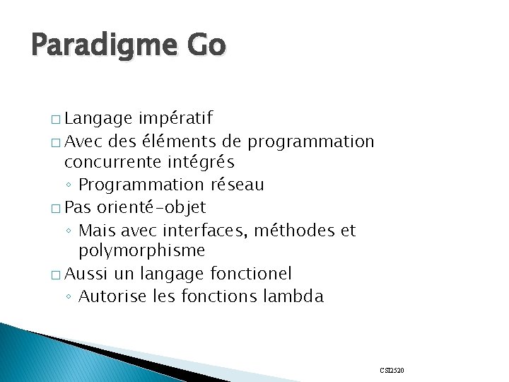 Paradigme Go � Langage impératif � Avec des éléments de programmation concurrente intégrés ◦