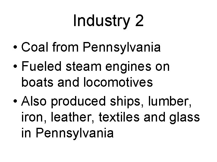 Industry 2 • Coal from Pennsylvania • Fueled steam engines on boats and locomotives