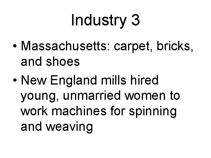 Industry 3 • Massachusetts: carpet, bricks, and shoes • New England mills hired young,