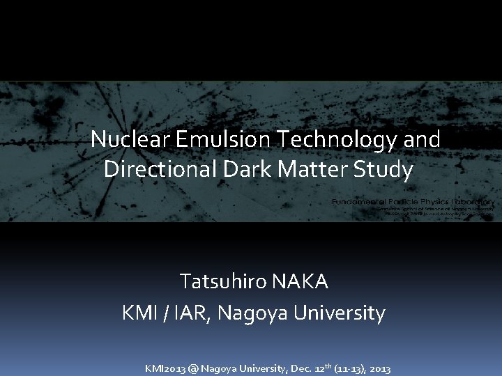 Nuclear Emulsion Technology and Directional Dark Matter Study Tatsuhiro NAKA KMI / IAR, Nagoya