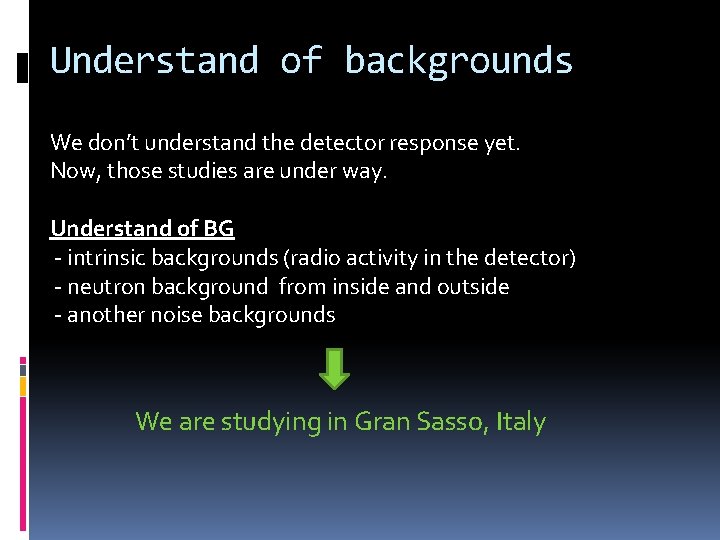 Understand of backgrounds We don’t understand the detector response yet. Now, those studies are